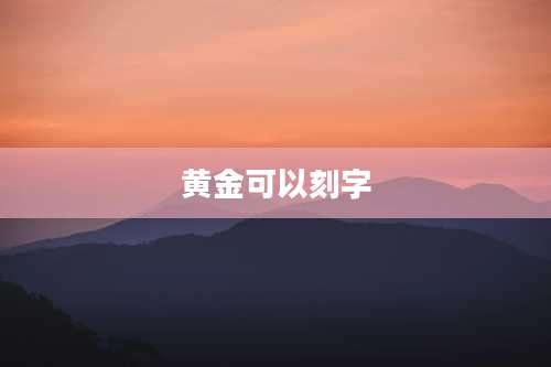 黄金可以刻字