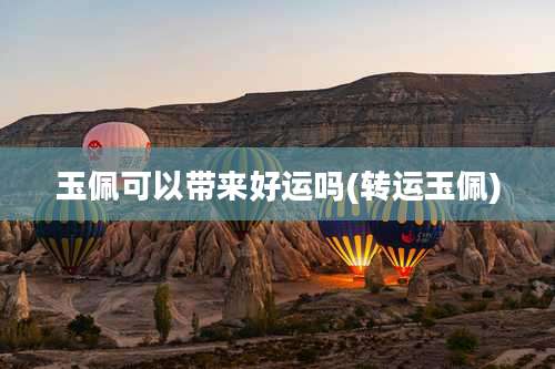 玉佩可以带来好运吗(转运玉佩)