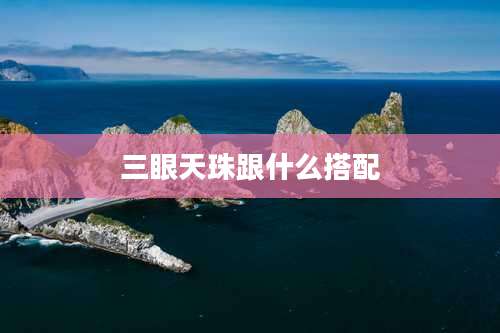 三眼天珠跟什么搭配