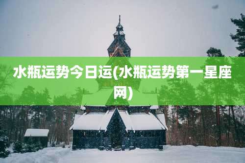 水瓶运势今日运(水瓶运势第一星座网)