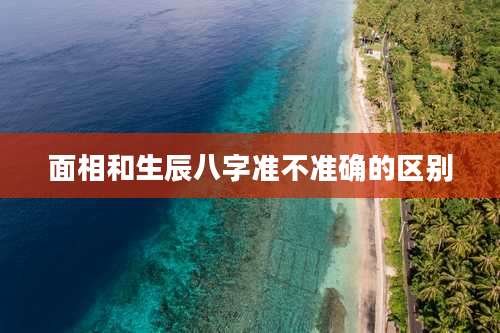 面相和生辰八字准不准确的区别