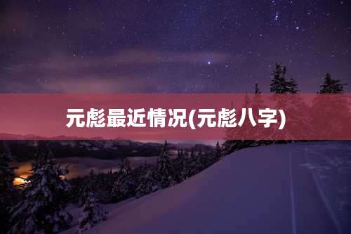 元彪最近情况(元彪八字)