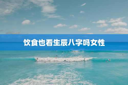 饮食也看生辰八字吗女性