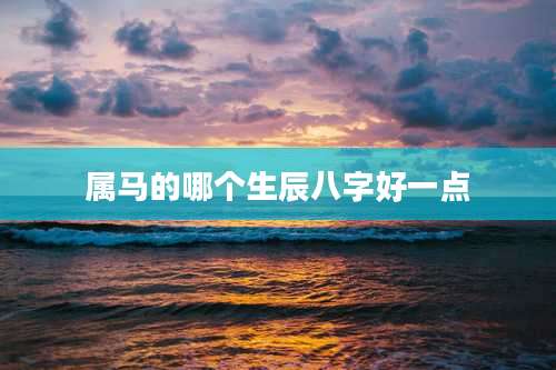 属马的哪个生辰八字好一点