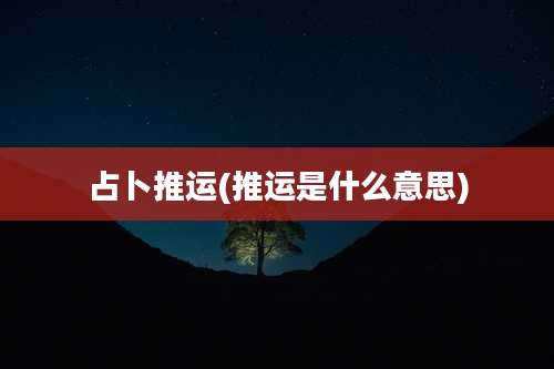 占卜推运(推运是什么意思)