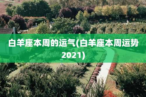 白羊座本周的运气(白羊座本周运势2021)