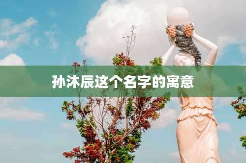 孙沐辰这个名字的寓意