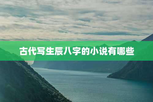 古代写生辰八字的小说有哪些