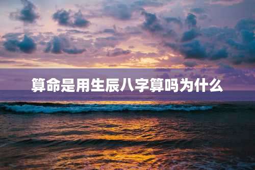 算命是用生辰八字算吗为什么