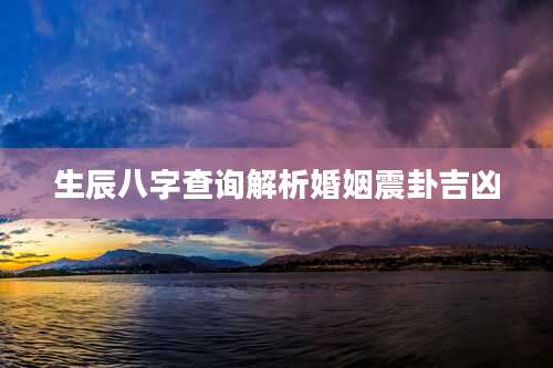 生辰八字查询解析婚姻震卦吉凶