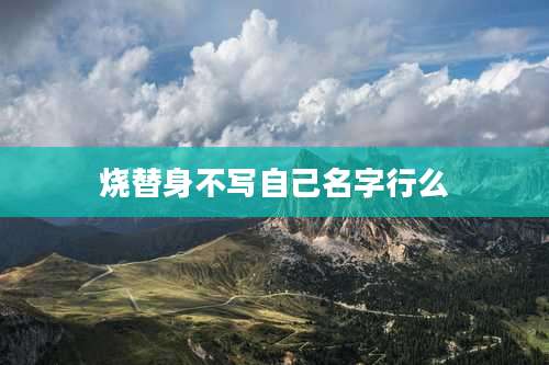 烧替身不写自己名字行么