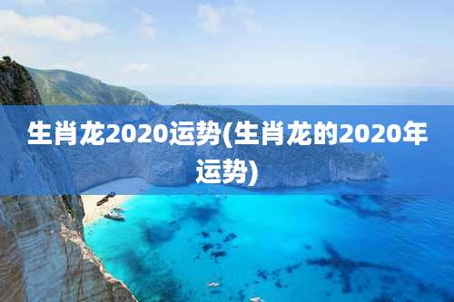 生肖龙2020运势(生肖龙的2020年运势)