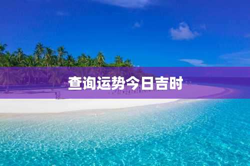 查询运势今日吉时
