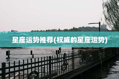 星座运势推荐(权威的星座运势)