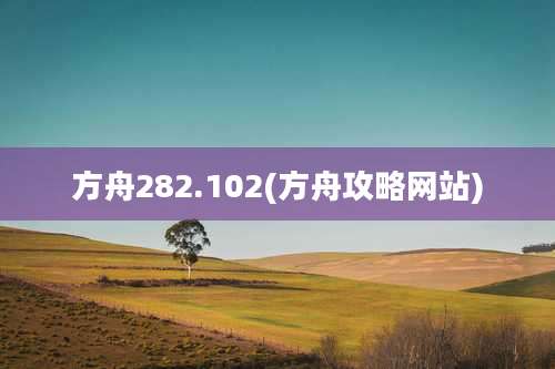 方舟282.102(方舟攻略网站)