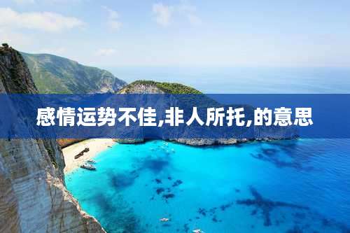 感情运势不佳,非人所托,的意思