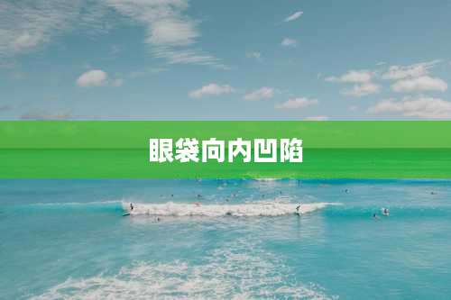 眼袋向内凹陷