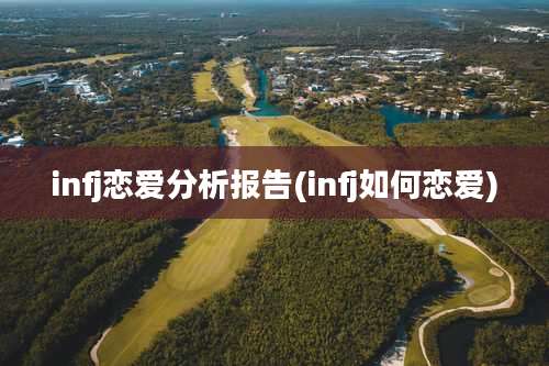 infj恋爱分析报告(infj如何恋爱)