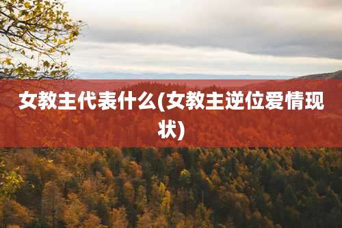 女教主代表什么(女教主逆位爱情现状)