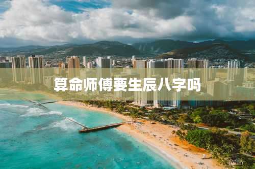 算命师傅要生辰八字吗