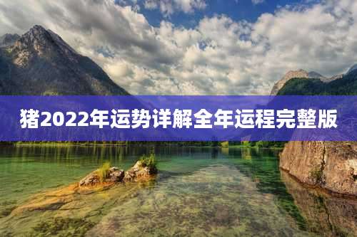 猪2022年运势详解全年运程完整版