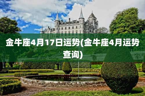 金牛座4月17日运势(金牛座4月运势查询)