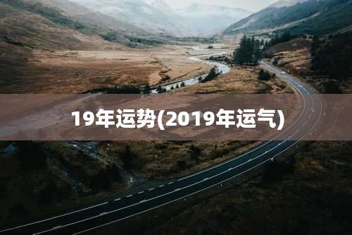 19年运势(2019年运气)