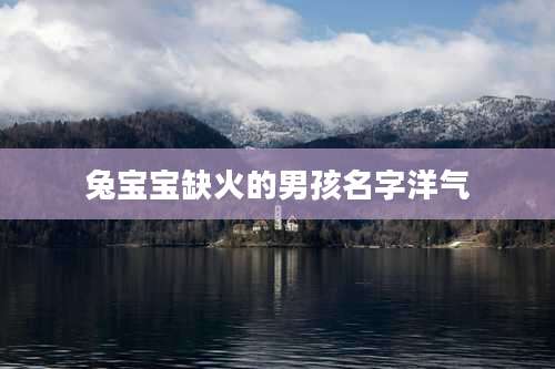 兔宝宝缺火的男孩名字洋气