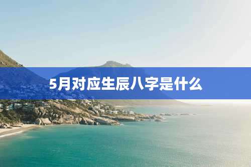 5月对应生辰八字是什么