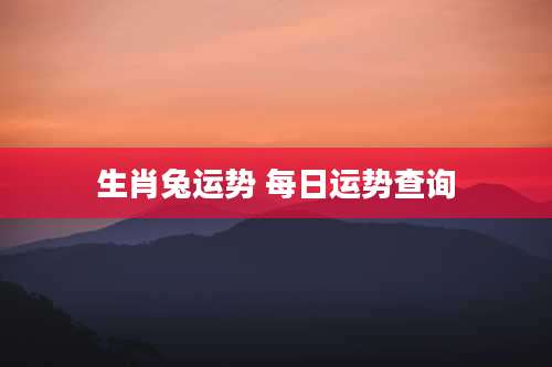 生肖兔运势 每日运势查询