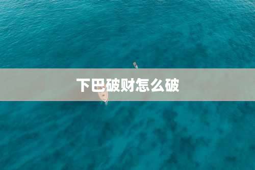 下巴破财怎么破