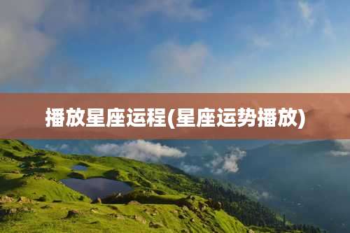 播放星座运程(星座运势播放)