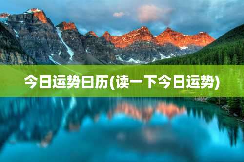 今日运势曰历(读一下今日运势)
