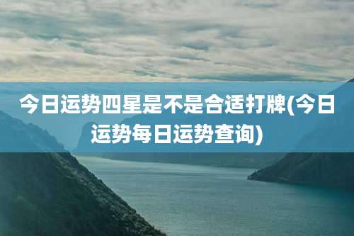 今日运势四星是不是合适打牌(今日运势每日运势查询)