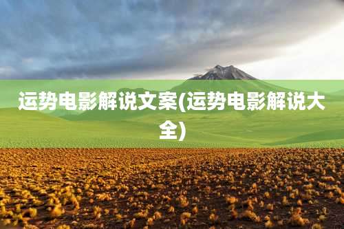 运势电影解说文案(运势电影解说大全)