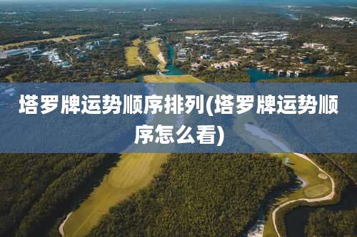 塔罗牌运势顺序排列(塔罗牌运势顺序怎么看)