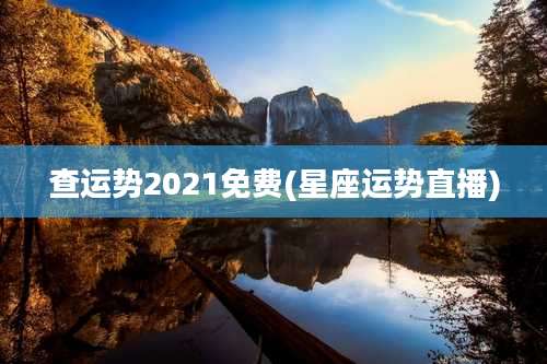 查运势2021免费(星座运势直播)