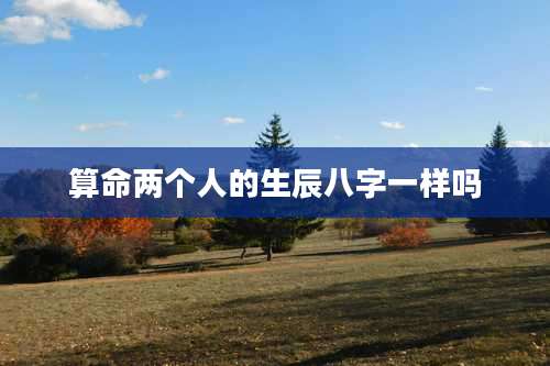 算命两个人的生辰八字一样吗