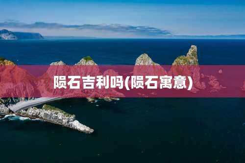 陨石吉利吗(陨石寓意)