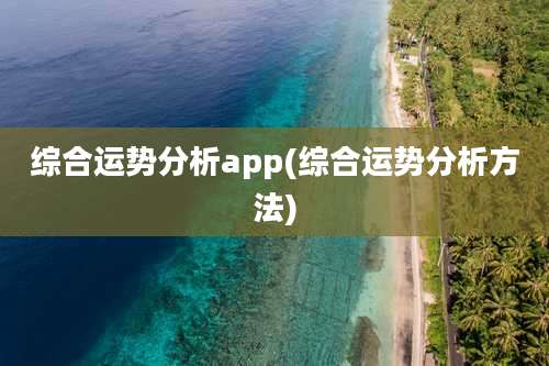 综合运势分析app(综合运势分析方法)