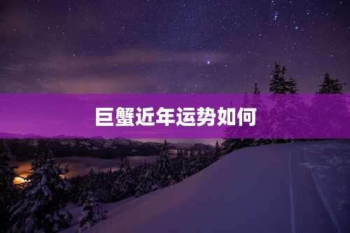 巨蟹近年运势如何