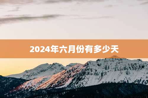 2024年六月份有多少天