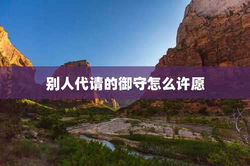 别人代请的御守怎么许愿