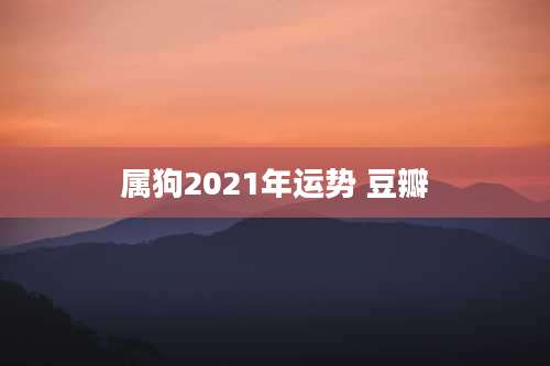 属狗2021年运势 豆瓣
