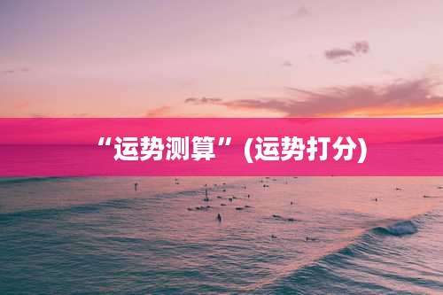 “运势测算”(运势打分)