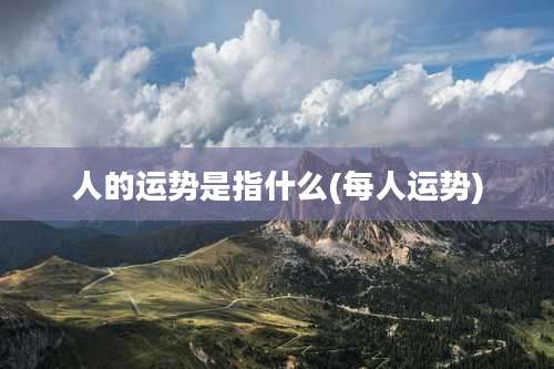 人的运势是指什么(每人运势)