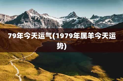 79年今天运气(1979年属羊今天运势)