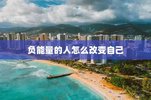 负能量的人怎么改变自己