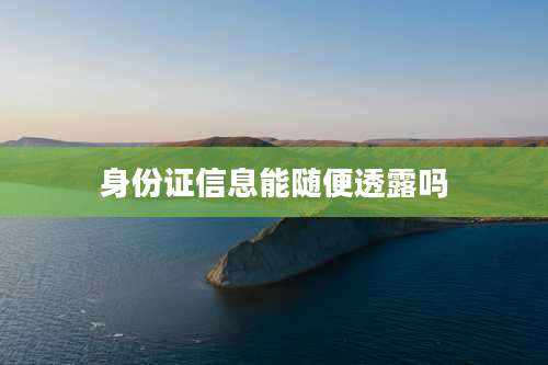 身份证信息能随便透露吗