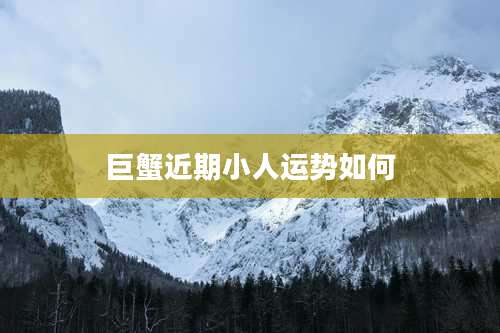 巨蟹近期小人运势如何